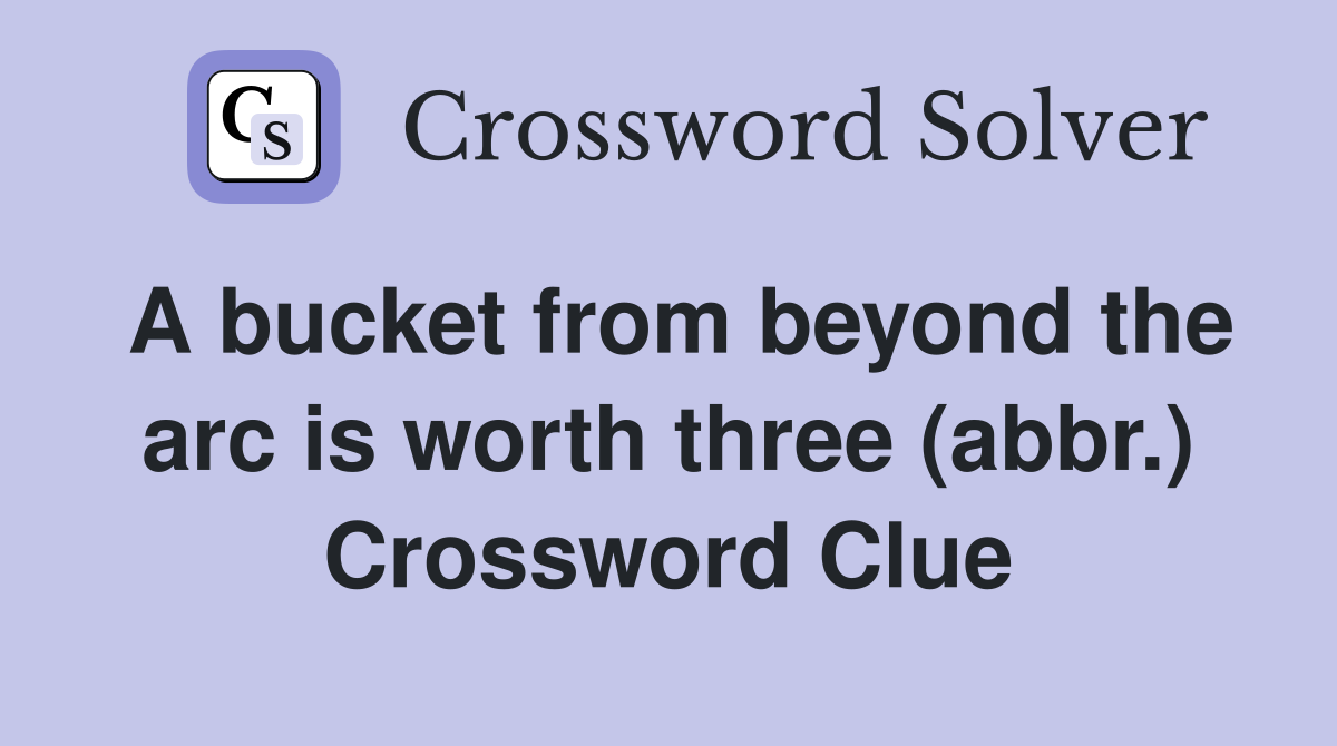 A bucket from beyond the arc is worth three (abbr.) Crossword Clue
